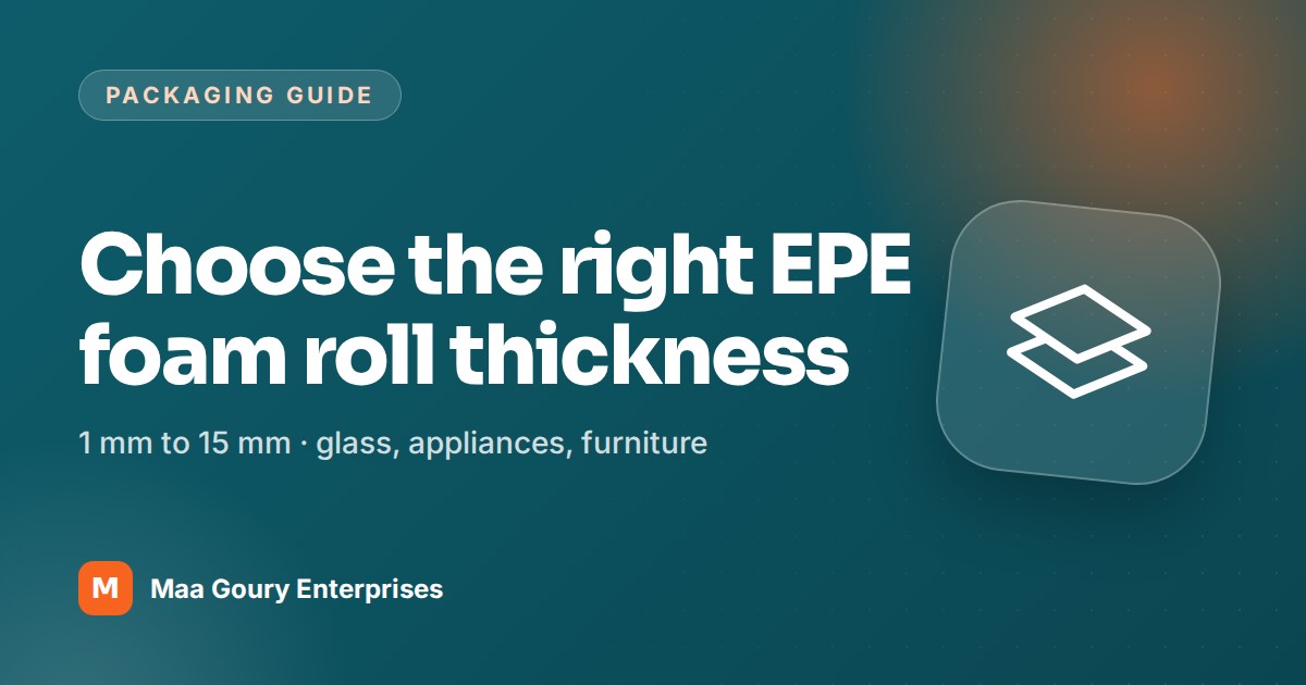 How to Choose the Right EPE Foam Roll Thickness for Packaging